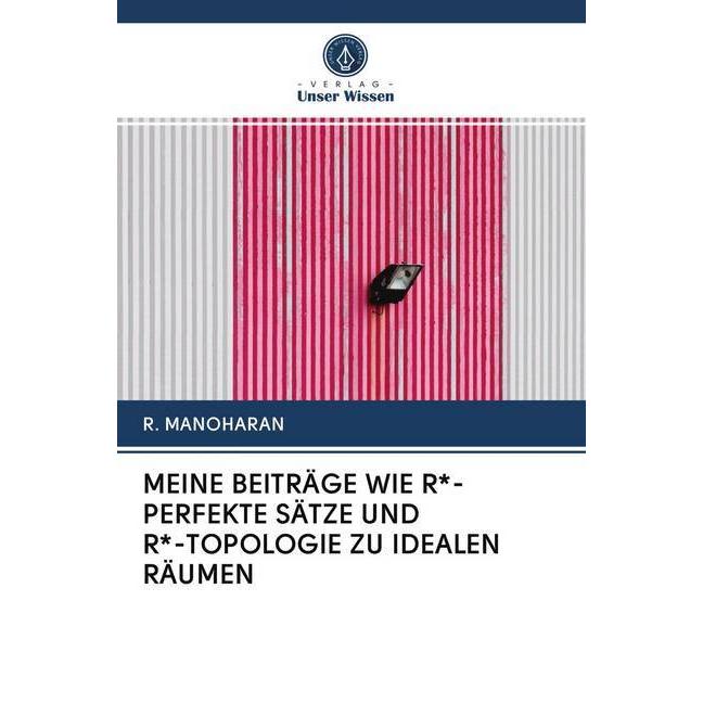 Meine Beiträge Wie R -Perfekte Sätze Und R -Topologie Zu Idealen Räumen, Fachbücher von R. MANOHARAN