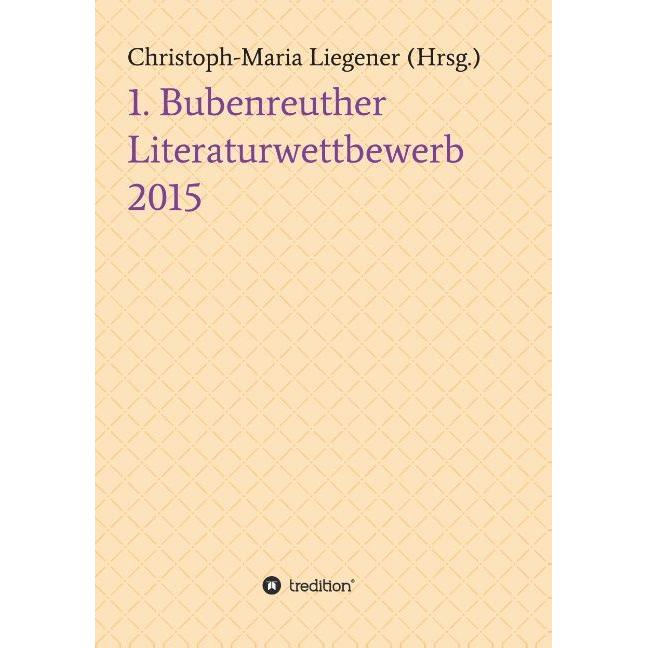 Thumbnail - 1. Bubenreuther Literaturwettbewerb 2015, Belletristik von Christoph-Maria Liegener