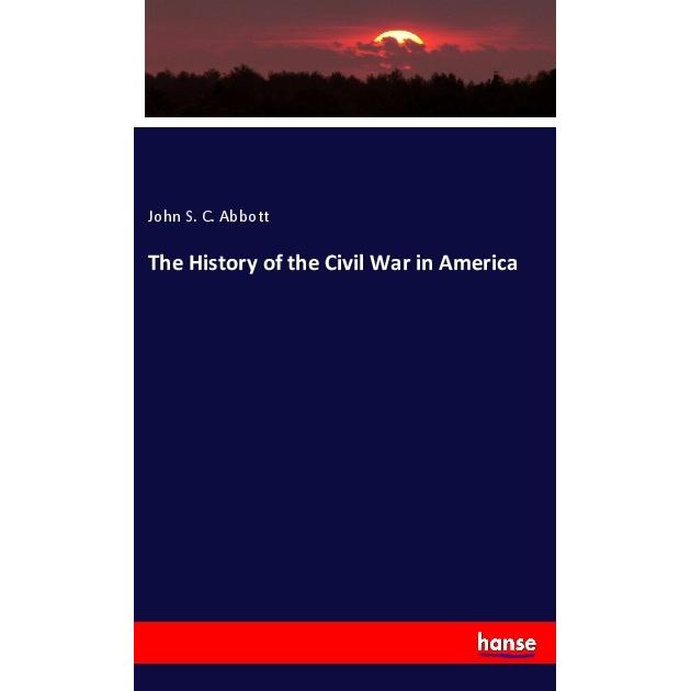 The History of the Civil War in America, Sachbücher von John S. C. Abbott