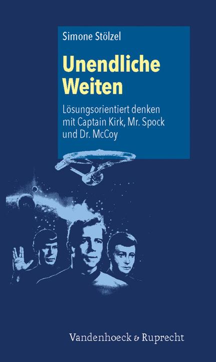 Produktbild Unendliche Weiten: Lösungsorientiert denken mit Captain Kirk, Mr. Spock und Dr. McCoy (Deutsch, Simone Stölzel, 2012)