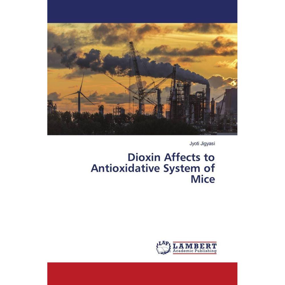 Dioxin Affects to Antioxidative System of Mice, Fachbücher von Jyoti Jigyasi