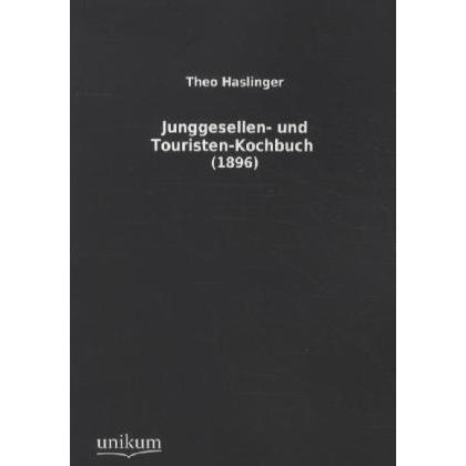 Junggesellen- und Touristen-Kochbuch, Ratgeber von Theo Haslinger