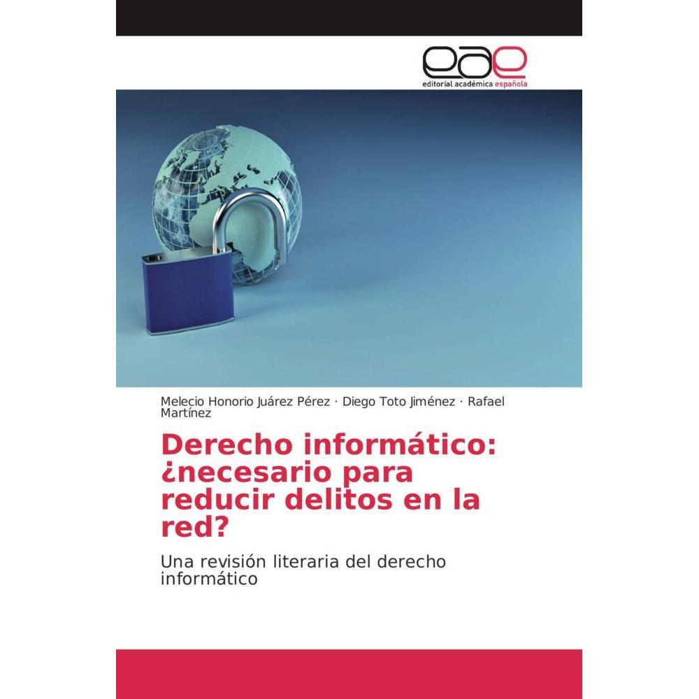 Derecho informático: ¿necesario para reducir delitos en la red?, Fachbücher von Melecio Honorio Juárez Pérez, Diego Toto...