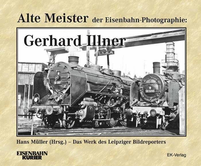 Produktbild Alte Meister der Eisenbahn-Fotographie: Gerhard Illner (Deutsch, Gerhard Illner, Hans Müller, 2011)
