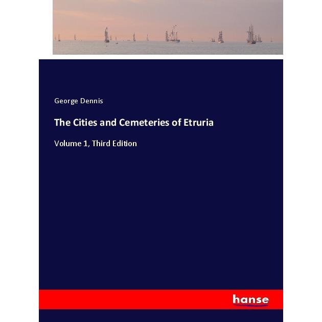 The Cities and Cemeteries of Etruria, Belletristik von George Dennis