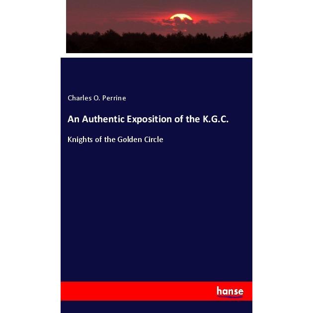 An Authentic Exposition of the K.G.C., Fachbücher von Charles O. Perrine