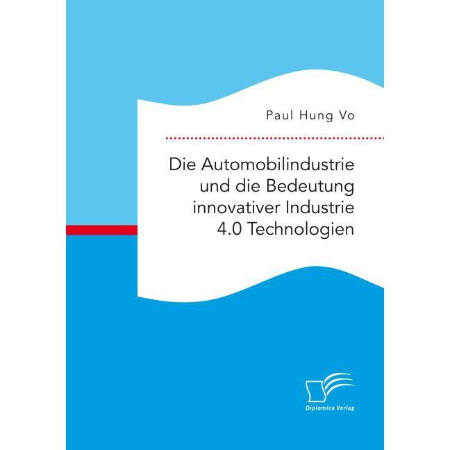 Die Automobilindustrie und die Bedeutung innovativer Industrie 4.0 Technologien, Fachbücher