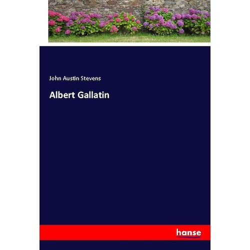 Albert Gallatin, Belletristik von John Austin Stevens