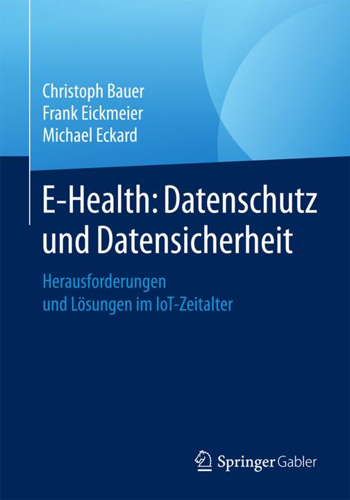 Produktbild E-Health: Datenschutz und Datensicherheit (Deutsch, Christoph Bauer, Frank Eickmeier, Michael Eckard, 2018)