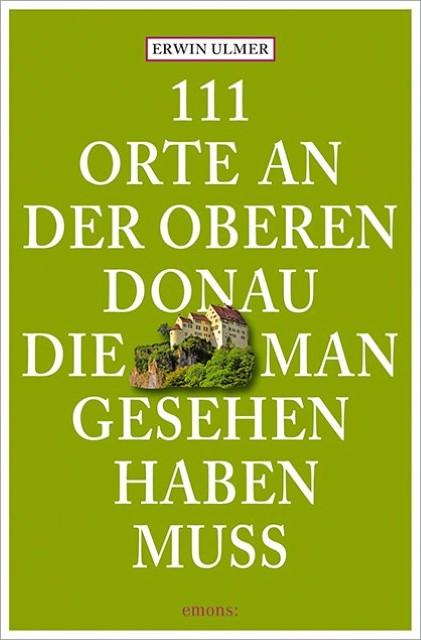 Produktbild 111 Orte an der oberen Donau, die man gesehen haben muss (Deutsch, Erwin Ulmer, 2016)