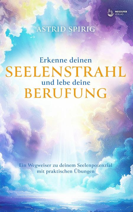 Produktbild Erkenne deinen Seelenstrahl und lebe deine Berufung (Deutsch, Astrid Spirig, 2025)