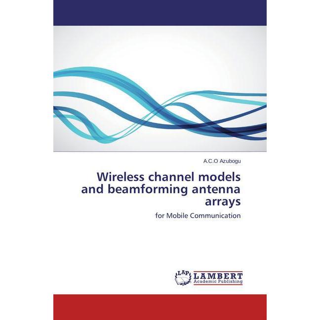 Wireless channel models and beamforming antenna arrays, Fachbücher von A.C.O Azubogu