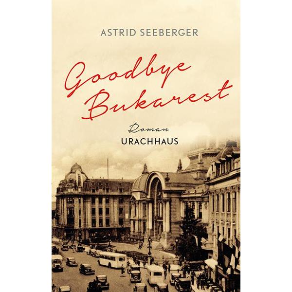 Goodbye, Bukarest, Belletristik von Astrid Seeberger