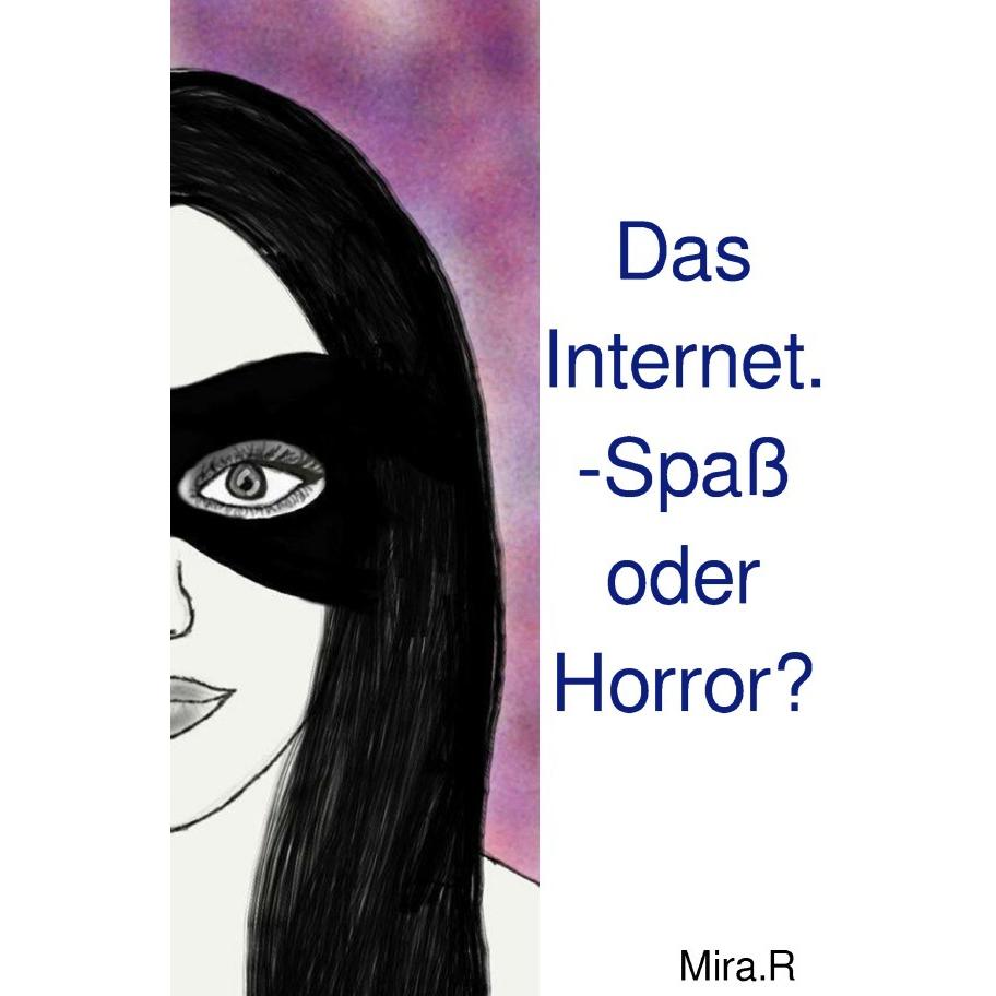 Das Internet. -Spass oder Horror?, Belletristik von Mira R.