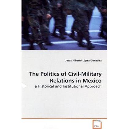 The Politics of Civil-Military Relations in Mexico, Fachbücher von Jesus Alberto López-González