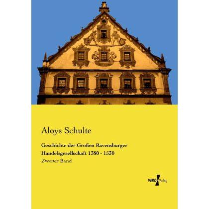 Geschichte der Grossen Ravensburger Handelsgesellschaft 1380 - 1530, Sachbücher von Aloys Schulte