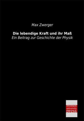 Produktbild Die lebendige Kraft und ihr Mass (Deutsch, Max Zwerger, 2013)
