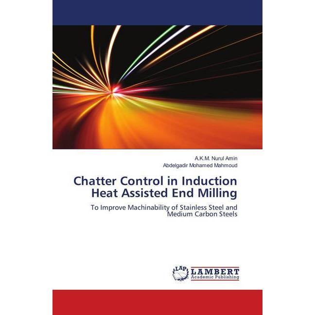 Chatter Control in Induction Heat Assisted End Milling, Fachbücher von A.K.M. Nurul Amin, Abdelgadir Mohamed Mahmoud