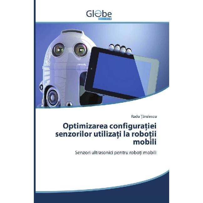 Optimizarea configura iei senzorilor utiliza i la robo ii mobili, Fachbücher von Radu Târulescu