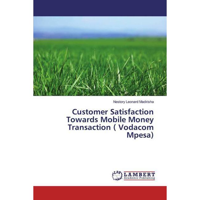 Customer Satisfaction Towards Mobile Money Transaction ( Vodacom Mpesa), Fachbücher von Nestory Leonard Madirisha
