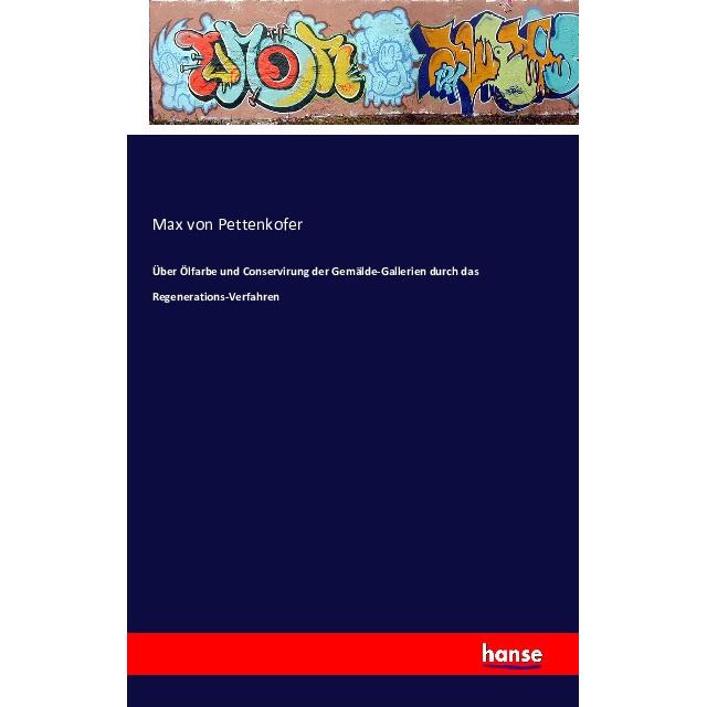 Über Ölfarbe und Conservirung der Gemälde-Gallerien durch das Regenerations-Verfahren, Fachbücher von Max von Pettenkofe...