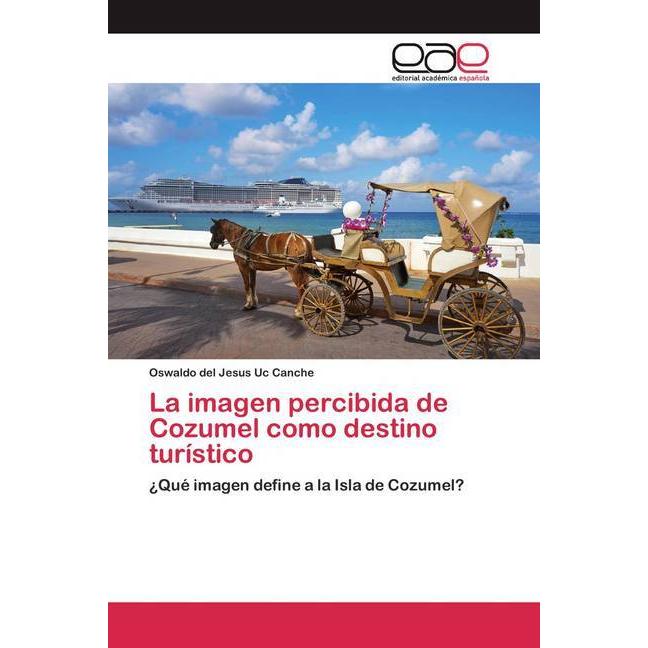 La imagen percibida de Cozumel como destino turístico, Fachbücher von Oswaldo del Jesus Uc Canche