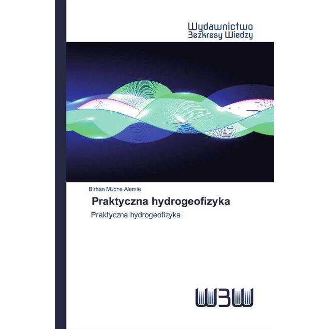 Praktyczna hydrogeofizyka, Fachbücher von Birhan Muche Alemie