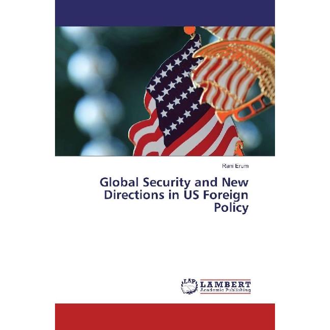 Global Security and New Directions in US Foreign Policy, Fachbücher von Rani Erum