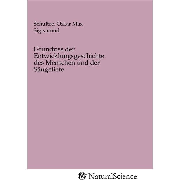 Grundriss der Entwicklungsgeschichte des Menschen und der Säugetiere, Fachbücher von Oskar Max Sigismund Schultze