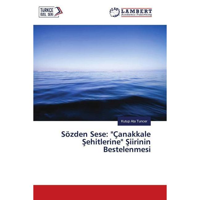 Sözden Sese: 'Çanakkale Sehitlerine' Siirinin Bestelenmesi, Fachbücher von Kutup Ata Tuncer