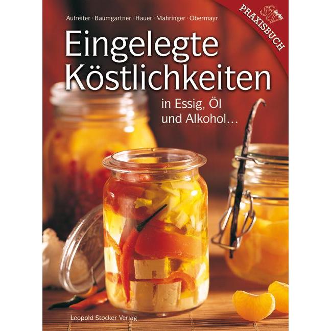 Eingelegte Köstlichkeiten, Ratgeber von Eva Aufreiter, Birgit Hauer, Anna Obermayr, Christine Mahringer-Eder, Bernadette...
