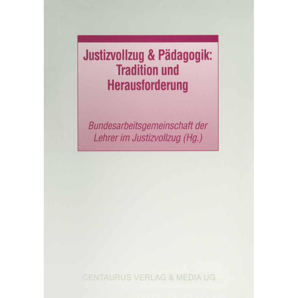 Justizvollzug & Pädagogik, Tradition und Herausforderung, Fachbücher von Bundesarbeitsgemeinschaft der Lehrer