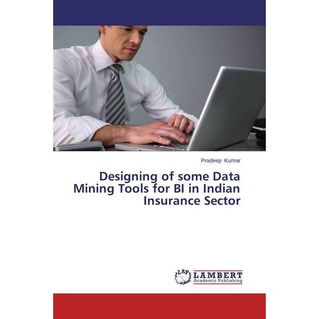 Designing of some Data Mining Tools for BI in Indian Insurance Sector, Fachbücher von Pradeep Kumar