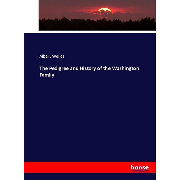 The Pedigree and History of the Washington Family, Fachbücher von Albert Welles