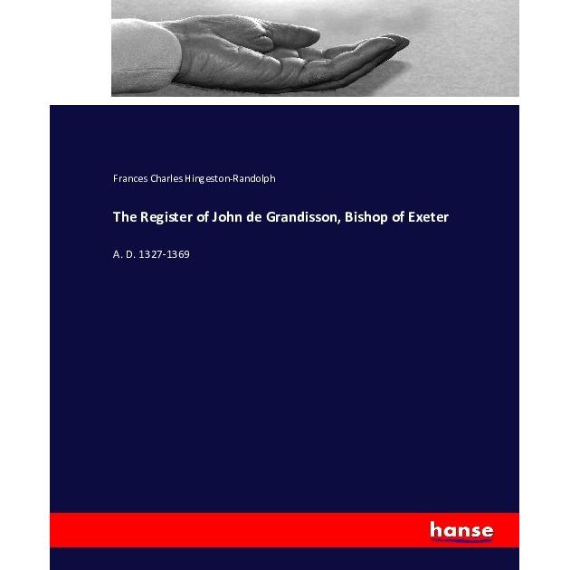 The Register of John de Grandisson, Bishop of Exeter, Sachbücher von Frances Charles Hingeston-Randolph