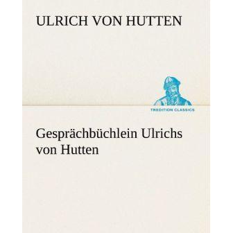 Gesprächbüchlein Ulrichs von Hutten, Belletristik von Ulrich von Hutten