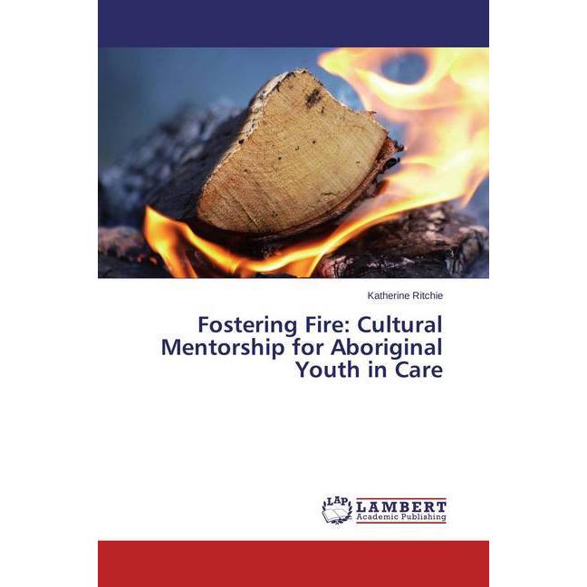 Fostering Fire: Cultural Mentorship for Aboriginal Youth in Care, Fachbücher