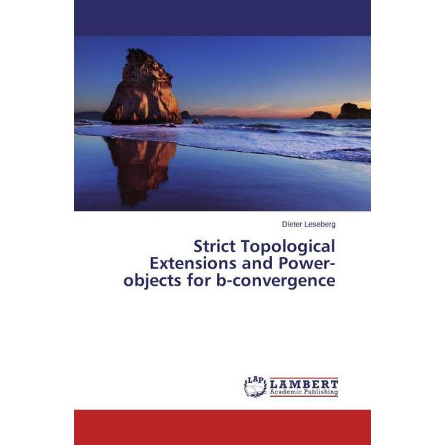 Strict Topological Extensions and Power-objects for b-convergence, Fachbücher von Dieter Leseberg