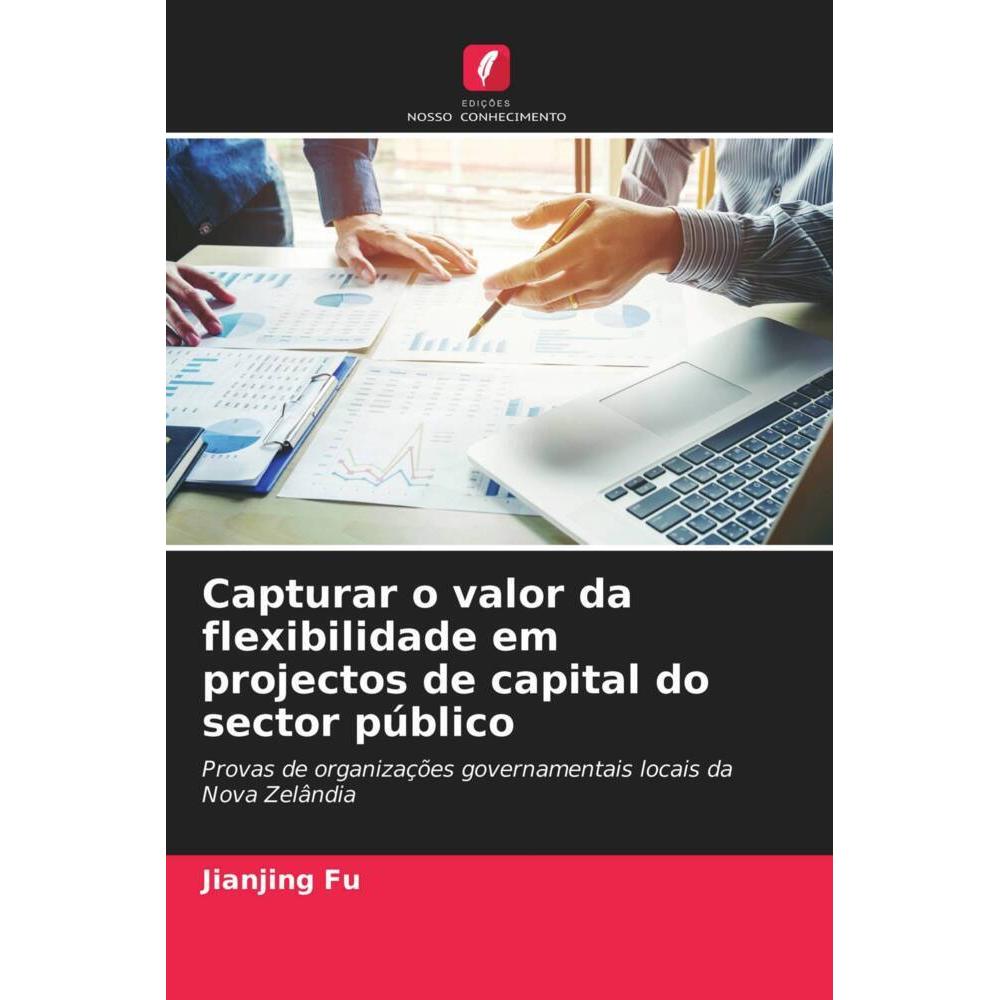 Capturar o valor da flexibilidade em projectos de capital do sector público, Fachbücher von Jianjing Fu
