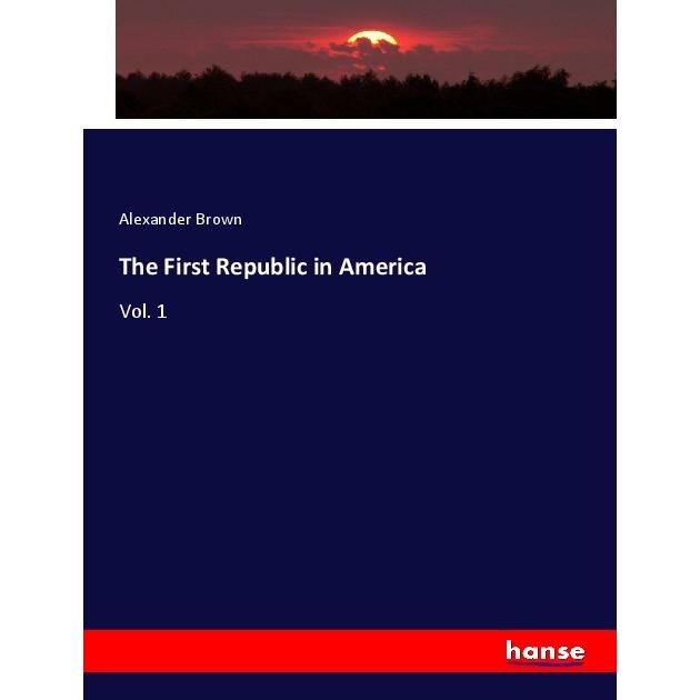 The First Republic in America, Fachbücher von Alexander Brown