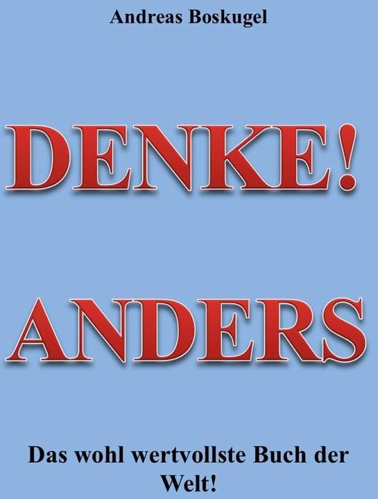 Produktbild DENKE! ANDERS - Das wohl wertvollste Buch der Welt! (Deutsch, Andreas Boskugel, 2012)