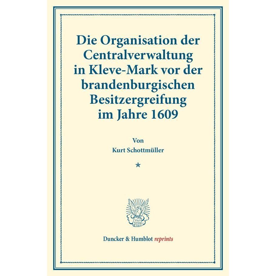 Die Organisation der Centralverwaltung in Kleve-Mark vor der brandenburgischen Besitzergreifung im J, Fachbücher von Kur...