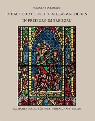 Produktbild Die mittelalterlichen Glasmalereien in Freiburg im Breisgau (Deutsch, R�diger Becksmann, 2010)