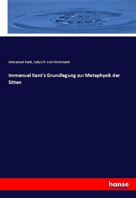 Produktbild Immanuel Kant's Grundlegung zur Metaphysik der Sitten (Deutsch, Immanuel Kant, Julius Hermann von Kirchmann, 2017)