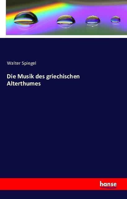 Produktbild Die Musik des griechischen Alterthumes (Deutsch, Walter Spiegel, 2016)