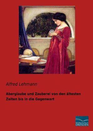 Produktbild Aberglaube und Zauberei von den ältesten Zeiten bis in die Gegenwart (Deutsch, Alfred Lehmann, 2013)
