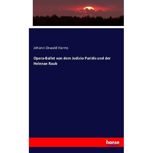 Opera-Ballet von dem Judicio Paridis und der Helenae Raub, Sachbücher von Johann Oswald Harms