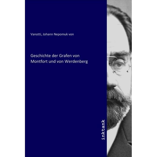 Geschichte der Grafen von Montfort und von Werdenberg, Sachbücher von Johann Nepomuk von Vanotti