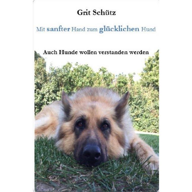Mit sanfter Hand zum glücklichen Hund, Ratgeber von Grit Schütz