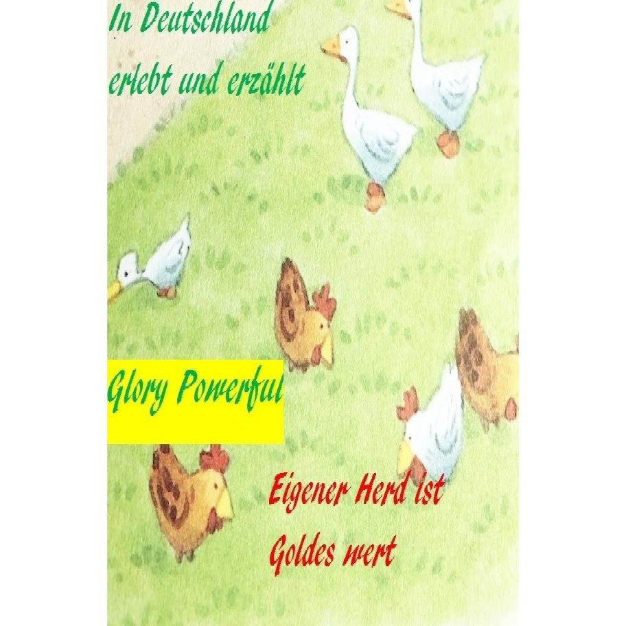Eigener Herd ist Goldes wert In Deutschland erlebt und erzählt, Belletristik von Powerful Glory